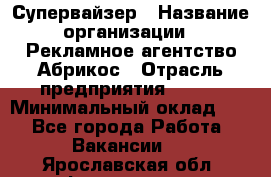 Супервайзер › Название организации ­ Рекламное агентство Абрикос › Отрасль предприятия ­ BTL › Минимальный оклад ­ 1 - Все города Работа » Вакансии   . Ярославская обл.,Фоминское с.